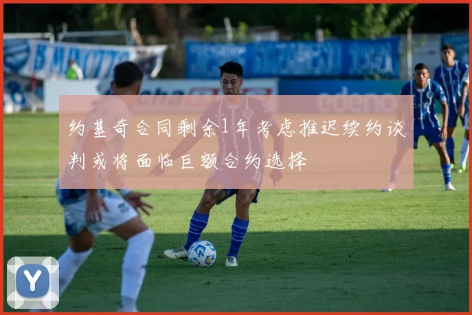 约基奇合同剩余1年考虑推迟续约谈判或将面临巨额合约选择